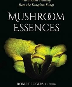 BOB Headquarters Giftware Mushroom Essences: Vibrational Healing From The Kingdom Fungi By Robert Rogers
