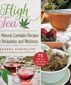 BOB Headquarters High Tea: All-Natural Cannabis Recipes For Relaxation And Wellness By Sandra Hinchcliffe